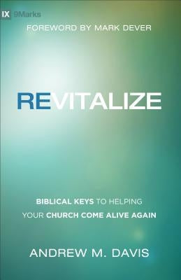 Revitalize: Biblical Keys to Helping Your Church Come Alive Again by Davis, Andrew M.