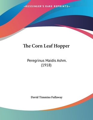 The Corn Leaf Hopper: Peregrinus Maidis Ashm. (1918) by Fullaway, David Timmins