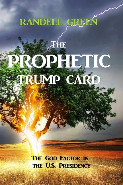 The Prophetic Trump Card: The God Factor in the U.S. Presidency by Green, Randell