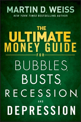 The Ultimate Money Guide for Bubbles, Busts, Recession and Depression by Weiss, Martin D.