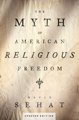 The Myth of American Religious Freedom, Updated Edition by Sehat, David