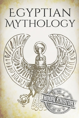 Egyptian Mythology: A Concise Guide to the Ancient Gods and Beliefs of Egyptian Mythology by History, Hourly
