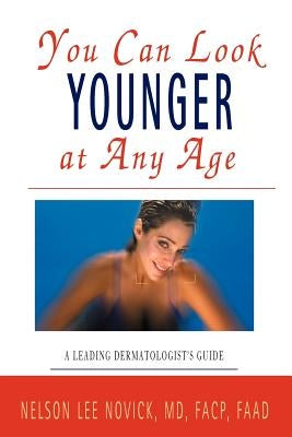 You Can Look Younger at Any Age: A Leading Dermatologist's Guide by Novick, Nelson L.