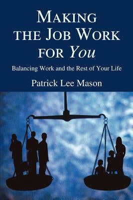 Making the Job Work for You: Balancing Work and the Rest of Your Life by Mason, Patrick Lee