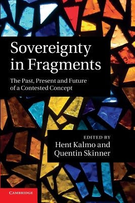 Sovereignty in Fragments: The Past, Present and Future of a Contested Concept by Kalmo, Hent
