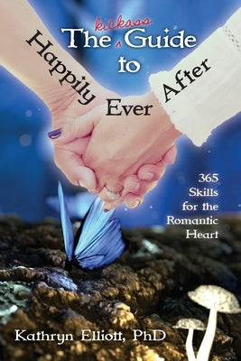 The Kickass Guide to Happily Ever After by Elliott, Kathryn