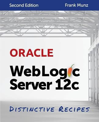 Oracle WebLogic Server 12c: Distinctive Recipes: Architecture, Development and Administration by Munz, Frank