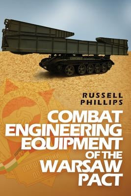 Combat Engineering Equipment of the Warsaw Pact by Phillips, Russell