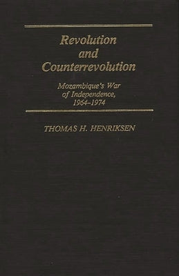 Revolution and Counterrevolution: Mozambique's War of Independence, 1964-1974 by Henriksen, Thomas