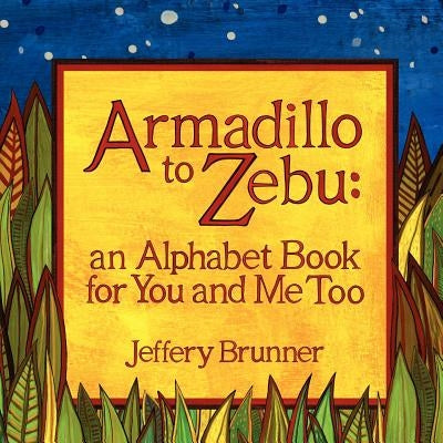 Armadillo to Zebu: an Alphabet Book for You and Me Too by Brunner, Jeffery