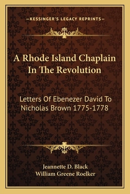 A Rhode Island Chaplain in the Revolution: Letters of Ebenezer David to Nicholas Brown 1775-1778 by Black, Jeannette D.