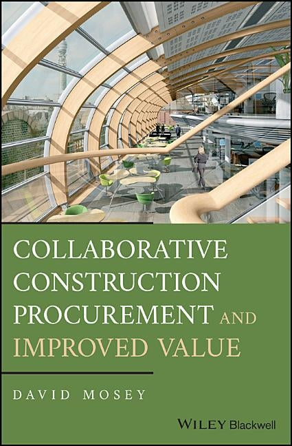 Collaborative Construction Procurement andImproved Value by Mosey, David