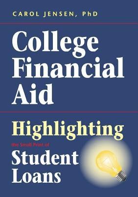 College Financial Aid: Highlighting the Small Print of Student Loans by Jensen, Carol