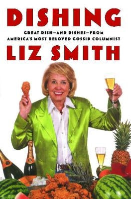 Dishing: Great Dish -- And Dishes -- From America's Most Beloved Gossip Columnist by Smith, Liz