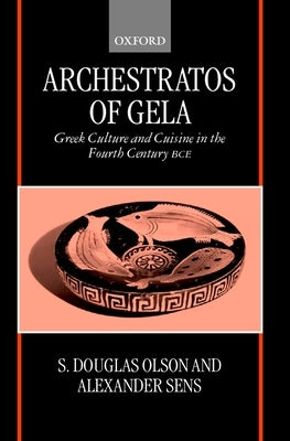 Archestratos of Gela: Greek Culture and Cuisine in the Fourth Century Bce Text, Translation, and Commentary by Archestratos of Gela