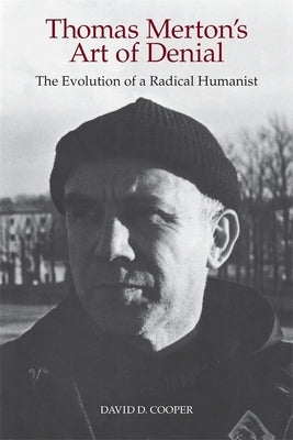 Thomas Merton's Art of Denial: The Evolution of a Radical Humanist by Cooper, David D.