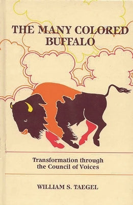 The Many Colored Buffalo: Transformation Through the Council of Voices by Taegel, William S.
