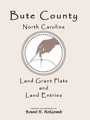 Bute County, North Carolina Land Grant Plats and Land Entries by Holcomb, Brent H.