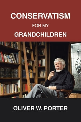 Conservatism for My Grandchildren by Porter, Oliver W.