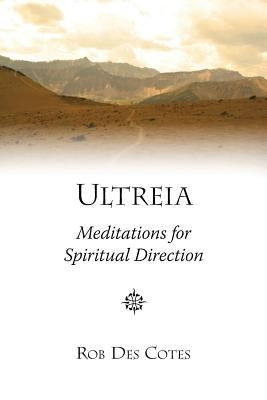 Ultreia: Meditations for Spiritual Direction by Des Cotes, Rob