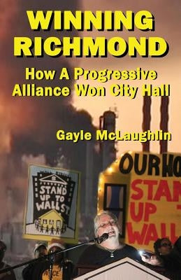 Winning Richmond: How a Progressive Alliance Won City Hall by McLaughlin, Gayle