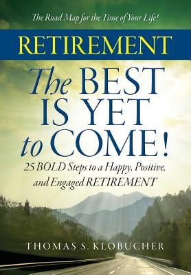 RETIREMENT The BEST IS YET to COME! by Klobucher, Thomas S.