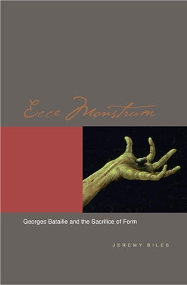 Ecce Monstrum: Georges Bataille and the Sacrifice of Form by Biles, Jeremy