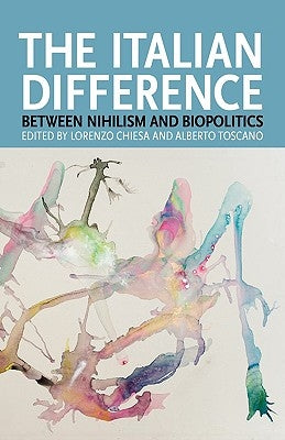 The Italian Difference: Between Nihilism and Biopolitics by Chiesa, Lorenzo