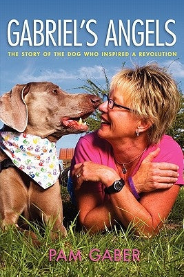 Gabriel's Angels - The Story of the Dog Who Inspired a Revolution by Gaber, Pam