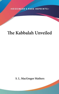 The Kabbalah Unveiled (1887) by Mathers, S. L. MacGregor
