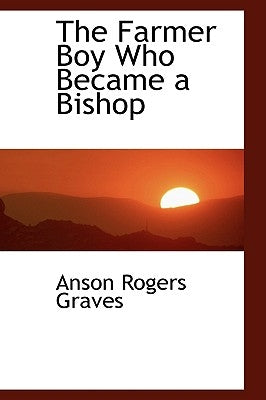 The Farmer Boy Who Became a Bishop by Graves, Anson Rogers