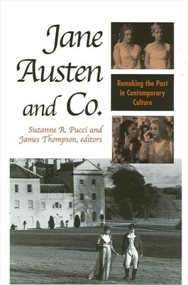 Jane Austen and Co.: Remaking the Past in Contemporary Culture by Pucci, Suzanne R.