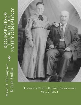 Narrative Biographies of the Batdorf Family Genealogy: Genealogy of Batdorf, Wert, Peters, Row, Welker, Swartz, Schupp, Frantz, Steiner, Messerschmidt by Smiles, Jack