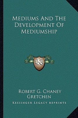 Mediums and the Development of Mediumship by Chaney, Robert G.