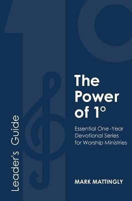 The Power of One Degree - Leader's Guide: Essential One-Year Devotional Series for Worship Ministries by Mattingly, Mark a.