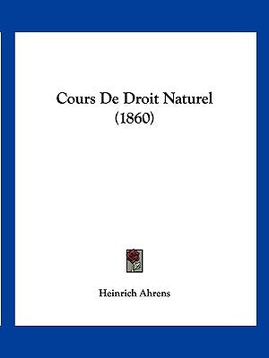 Cours De Droit Naturel (1860) by Ahrens, Heinrich