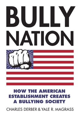 Bully Nation: How the American Establishment Creates a Bullying Society by Derber, Charles