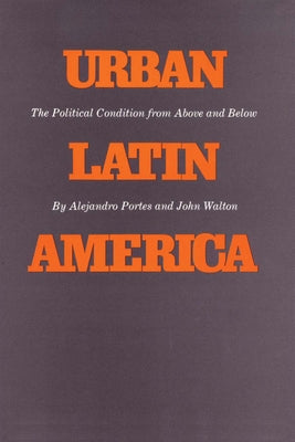 Urban Latin America: The Political Condition from Above and Below by Portes, Alejandro