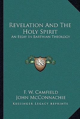 Revelation and the Holy Spirit: An Essay in Barthian Theology by Camfield, F. W.