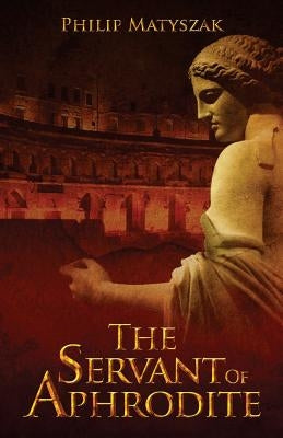 The Servant of Aphrodite by Matyszak, Philip