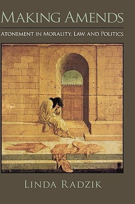 Making Amends: Atonement in Morality, Law, and Politics by Radzik, Linda