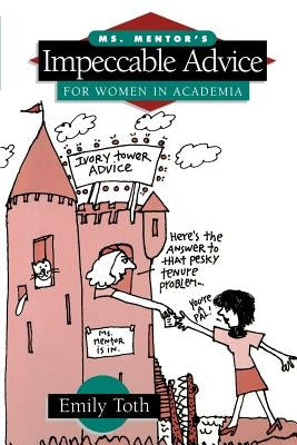 Ms. Mentor's Impeccable Advice for Women in Academia by Toth, Emily