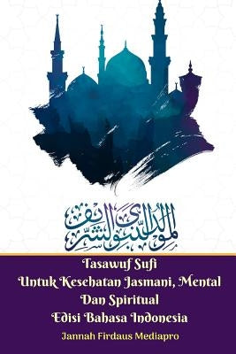 Tasawuf Sufi Untuk Kesehatan Jasmani, Mental Dan Spiritual Edisi Bahasa Indonesia by Mediapro, Jannah Firdaus