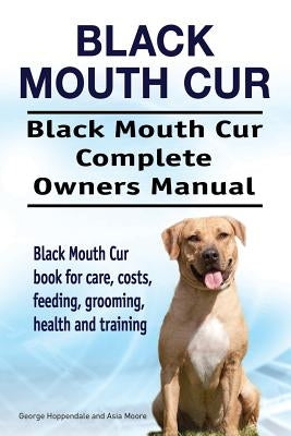 Black Mouth Cur. Black Mouth Cur Complete Owners Manual. Black Mouth Cur book for care, costs, feeding, grooming, health and training. by Hoppendale, George