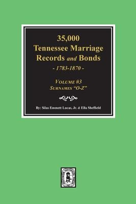 35,000 Tennessee Marriage Records and Bonds 1783-1870, "O-Z". ( Volume #3 ) by Lucas, Silas Emmett