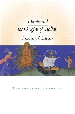 Dante and the Origins of Italian Literary Culture by Barolini, Teodolinda