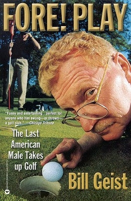 Fore! Play: The Last American Male Takes Up Golf by Geist, Bill