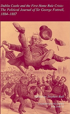 Dublin Castle and the First Home Rule Crisis by Ball, Stephen