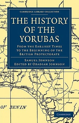 The History of the Yorubas: From the Earliest Times to the Beginning of the British Protectorate by Johnson, Samuel