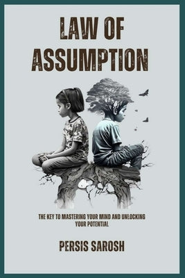 Law Of Assumption: The Key to Mastering Your Mind and Unlocking Your Potential by Sarosh, Persis